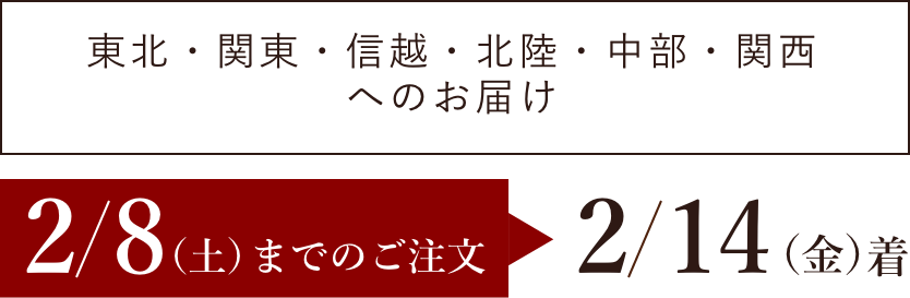 【東北・関東・信越・北陸・中部・関西へのお届け】2/8(木)までのご注文→2/14(水)着